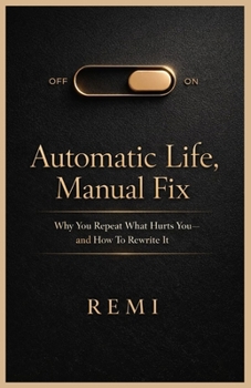 Automatic Life Manual Fix: Why You Repeat What Hurts You and How to Rewrite It