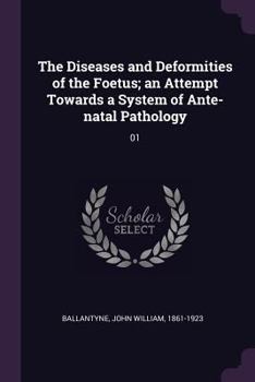 Paperback The Diseases and Deformities of the Foetus; an Attempt Towards a System of Ante-natal Pathology: 01 Book