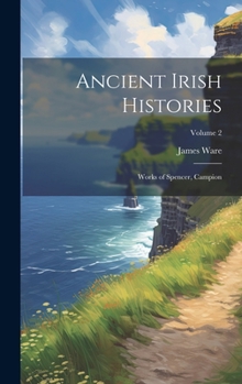 Hardcover Ancient Irish Histories: Works of Spencer, Campion; Volume 2 Book