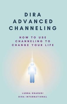 Paperback Dira Advanced Channeling: How to Use Channeling to Change Your Life Book