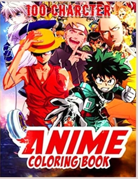 100charcter Anime Coloring Book: Lots Of Pictures Of Anime Characters For You To Freely Color And Enjoy In Hours