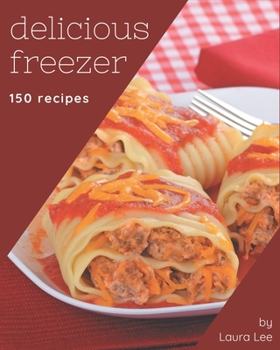 Paperback 150 Delicious Freezer Recipes: Everything You Need in One Freezer Cookbook! Book