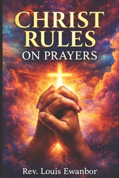 Paperback Christ Rules on Prayers: Spiritual Principles That Unlock Heaven's Authority Book