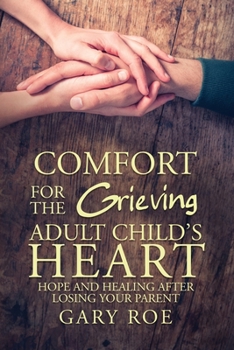 Paperback Comfort for the Grieving Adult Child's Heart: Hope and Healing After Losing Your Parent Book