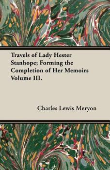 Travels of Lady Hester Stanhope, Vol. 3 of 3: Forming the Completion of Her Memoirs (Classic Reprint)