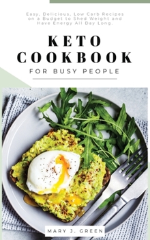 Hardcover Keto Cookbook for Busy People: Easy, Delicious, Low Carb Recipes on a Budget to Shed Weight and Have Energy All Day Long. Book