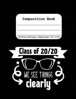Class of 20/20 We See Things Clearly: Blank Composition Notebook for Class of 2020 Seniors, 2020 Graduation Gift, Lined Journal 100 Pages, College Rule Book, Black