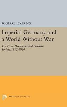 Hardcover Imperial Germany and a World Without War: The Peace Movement and German Society, 1892-1914 Book