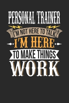 Personal Trainer I'm Not Here To Talk I'm Here To Make Things Work: Personal Trainer Notebook | Personal Trainer Journal | Handlettering | Logbook | 110 DOTGRID Paper Pages | 6 x 9