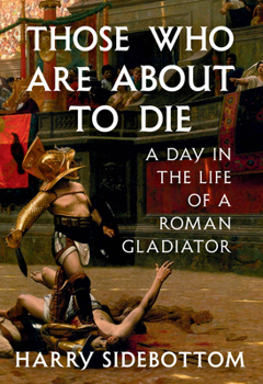 Hardcover Those Who Are about to Die: A Day in the Life of a Roman Gladiator Book