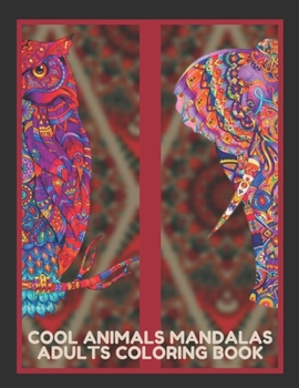 COOL ANIMALS MANDALAS ADULTS COLORING BOOK: An Adult Coloring Book Featuring 30 of the World’s Most Beautiful Animal Mandalas for Stress Relief and Relaxation