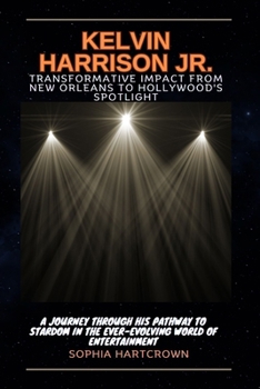 Paperback Kelvin Harrison Jr. Transformative Impact from New Orleans to Hollywood's Spotlight: -: A Journey Through His Pathway to Stardom in the Ever-Evolving Book