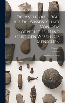 Hardcover Die Anthropologie Als Die Wissenschaft Von Dem Korperlichen Und Geistigen Wesen Des Menschen; Volume 1 [German] Book