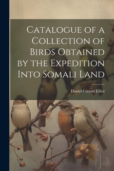 Paperback Catalogue of a Collection of Birds Obtained by the Expedition Into Somali Land Book