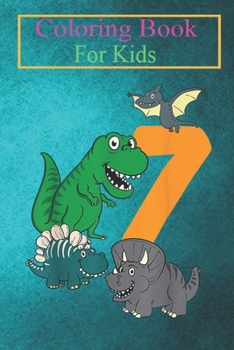 Coloring Book For Kids: Kids 7 Year Old Dino Dinosaur 7th Seventh Birthday Boy Girls Animal Coloring Book: For Kids Aged 3-8 (Fun Activities for Kids)