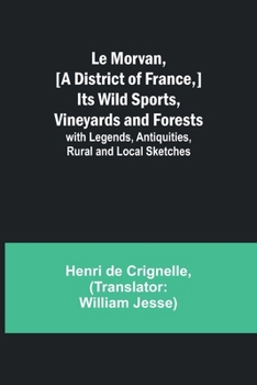 Paperback Le Morvan, [A District of France, ] Its Wild Sports, Vineyards and Forests; with Legends, Antiquities, Rural and Local Sketches Book