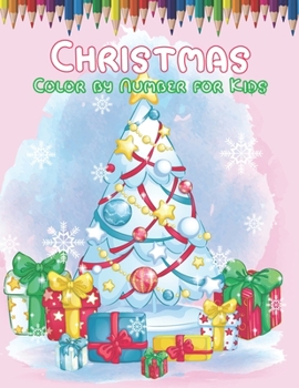 Christmas Color By Number For Kids: A Christmas Color By Number Activity Book For 3, 4, 5, 6, 7, 8, 9 and 10 Years Old.