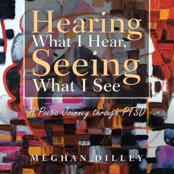 Paperback Hearing What I Hear, Seeing what I See: A Poetic Journey Through Ptsd Book