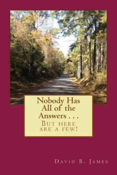 Nobody Has All of the Answers . . .: But here are a few!