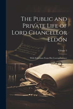 Paperback The Public and Private Life of Lord Chancellor Eldon: With Selections From His Correspondence; Volume 2 Book