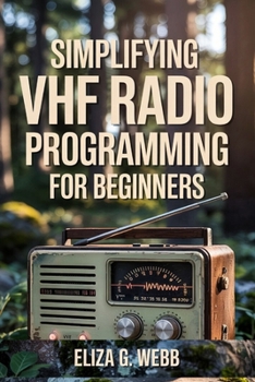Paperback Simplifying VHF Radio Programming For Beginners: A Beginner's Guide to Programming Very High Frequency Radios for Hiking, Boating, and Emergencies Book