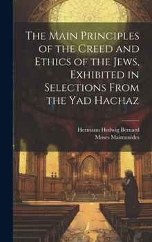 Hardcover The Main Principles of the Creed and Ethics of the Jews, Exhibited in Selections From the Yad Hachaz Book