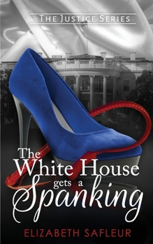 The White House Gets A Spanking - Book #1 of the Justice