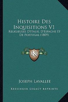 Paperback Histoire Des Inquisitions V1: Religieuses D'Italie, D'Espagne Et De Portugal (1809) [French] Book