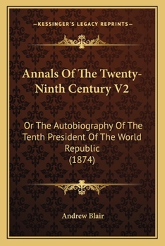 Paperback Annals Of The Twenty-Ninth Century V2: Or The Autobiography Of The Tenth President Of The World Republic (1874) Book