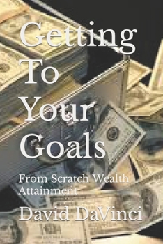 Paperback Getting To Your Goals: From Scratch Wealth Attainment Book