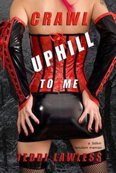 Paperback Crawl Uphill To Me: A BDSM Femdom Memoir Book