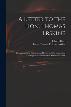 Paperback A Letter to the Hon. Thomas Erskine: Containing Some Strictures on His View of the Causes and Consequences of the Present War With France Book