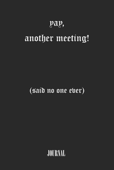 yay, another meeting! (said no one ever) . best gift Birthday/ Valentine's Day gift/Anniversary for friendS. Coworker ,FAMILY. Lined Blank Notebook: ... 120 Pages, 6x9, Soft Cover, Matte Finish