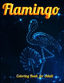 Flamingo Coloring Book for Adult: An Adult Coloring Book with Fun, Easy, flower pattern and Relaxing Coloring Pages