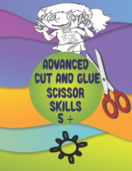 Paperback Advanced Cut and Glue Scissor Skills 5 +: When you child has mastered circles and squares, it is time to advance. Advanced scissor skills does not hav Book