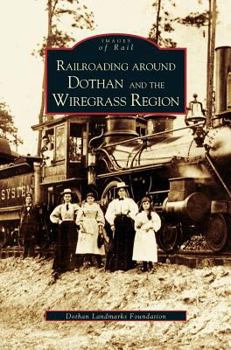 Hardcover Railroading Around Dothan and the Wiregrass Region Book
