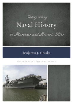 Hardcover Interpreting Naval History at Museums and Historic Sites Book