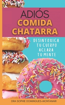 ADIÓS COMIDA CHATARRA: Desintoxica Tu Cuerpo, Aclara Tu Mente (Spanish Edition)