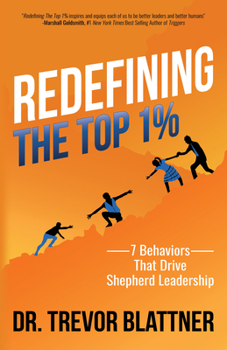 Redefining the Top 1% : 7 Behaviors That Drive Shepherd Leadership