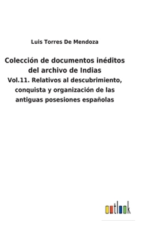 Hardcover Colección de documentos inéditos del archivo de Indias: Vol.11. Relativos al descubrimiento, conquista y organización de las antiguas posesiones españ [Spanish] Book