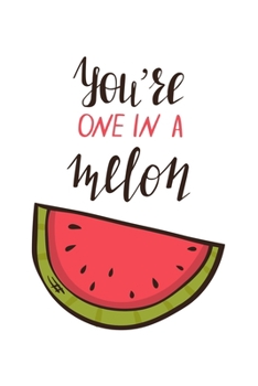 You're One In A Melon: Cute Watermelon, Blank Lined Notebook Journal Diary, Funny Valentine's Day Gift For Girlfriend, Boyfriend, Wife, Husband
