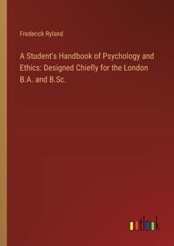 Paperback A Student's Handbook of Psychology and Ethics: Designed Chiefly for the London B.A. and B.Sc. Book