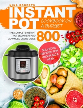 Paperback Instant Pot Cookbook on a Budget: The Complete Instant Pot Beginners and Advanced Users Guide 800 Delicious Recipes for Under $40 a Week Instant Pot C Book