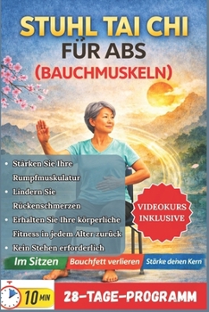 STUHL TAI CHI FÜR ABS (BAUCHMUSKELN): Das komplette Schritt-für-Schritt-Programm im Sitzen zur Stärkung der Rumpfmuskulatur, Linderung von ... Alter – ganz ohne Stehen (German Edition)