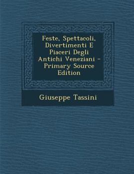 Paperback Feste, Spettacoli, Divertimenti E Piaceri Degli Antichi Veneziani - Primary Source Edition [Italian] Book