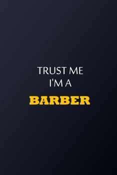 Trust Me I'm A barber Notebook -  Funny barber Gift: Lined Notebook / Journal Gift, 100 Pages, 6x9, Soft Cover, Matte Finish