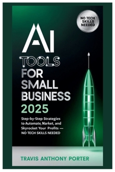 AI Tools for Small Business 2025: Step-by-Step Strategies to Automate, Market, and Skyrocket Your Profits - No Tech Skills Needed