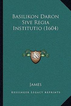Paperback Basilikon Daron Sive Regia Institutio (1604) [Latin] Book