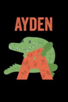 Ayden: Journal (Diary, Notebook) Personalized Custom Name Alphabet Alligator Birthday Gift for Boys