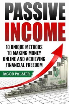 Paperback Passive Income: 10 Unique Methods to Making Money Online and Achieving Financial Book